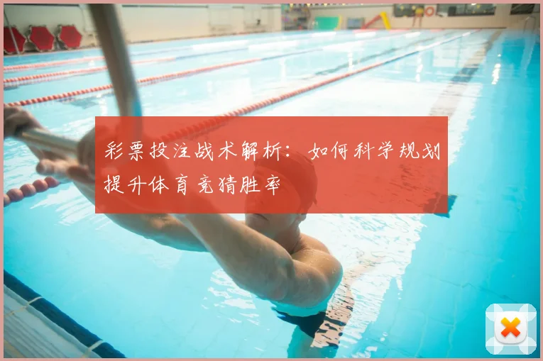 彩票投注战术解析:如何科学规划提升体育竞猜胜率