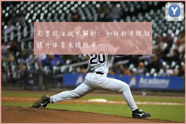 彩票投注战术解析：如何科学规划提升体育竞猜胜率